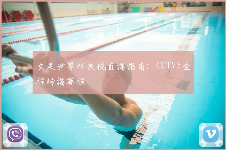 女足世界杯央视直播指南：CCTV5全程转播赛程