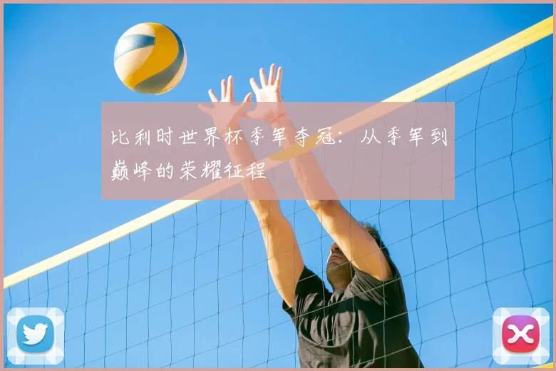 比利时世界杯季军夺冠：从季军到巅峰的荣耀征程