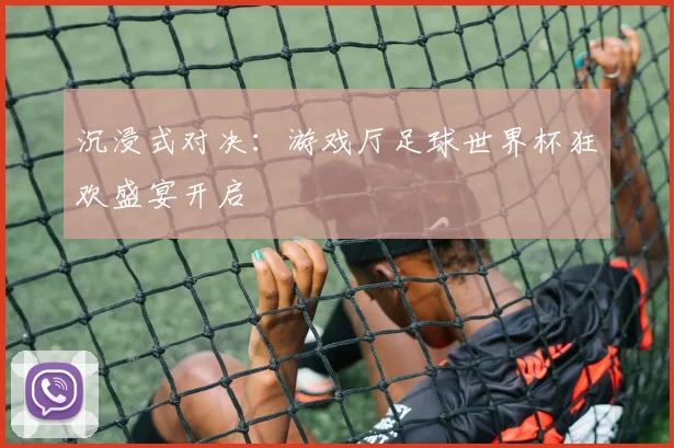 沉浸式对决:游戏厅足球世界杯狂欢盛宴开启