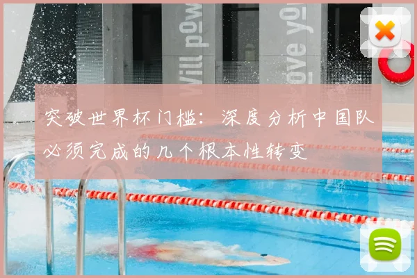 突破世界杯门槛:深度分析中国队必须完成的几个根本性转变